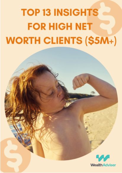 Top 13 Insights for high net worth clients ($5m+)